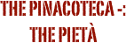 The Pinacoteca -: the Pietà